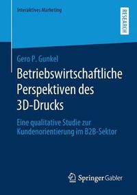Cover image for Betriebswirtschaftliche Perspektiven Des 3d-Drucks: Eine Qualitative Studie Zur Kundenorientierung Im B2b-Sektor