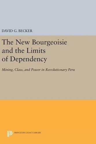 Cover image for The New Bourgeoisie and the Limits of Dependency: Mining, Class, and Power in Revolutionary Peru