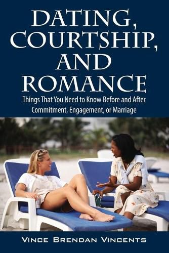 Cover image for Dating, Courtship, and Romance: Things That You Need to Know Before and After Commitment, Engagement, or Marriage