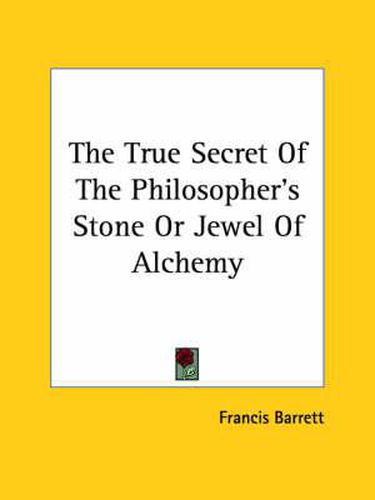 Cover image for The True Secret of the Philosopher's Stone or Jewel of Alchemy