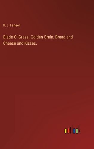 Cover image for Blade-O'-Grass. Golden Grain. Bread and Cheese and Kisses.