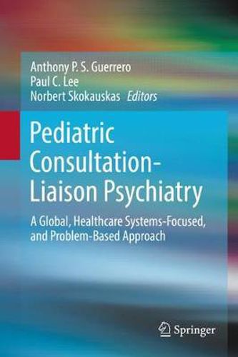 Cover image for Pediatric Consultation-Liaison Psychiatry: A Global, Healthcare Systems-Focused, and Problem-Based Approach