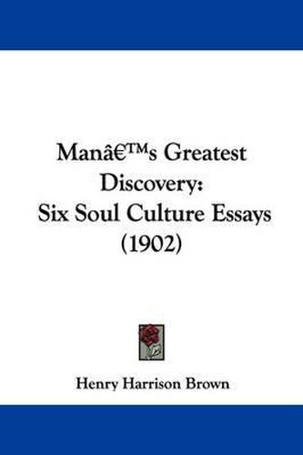 Cover image for Man's Greatest Discovery: Six Soul Culture Essays (1902)