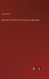 Cover image for History of the Upper Peninsula of Michigan