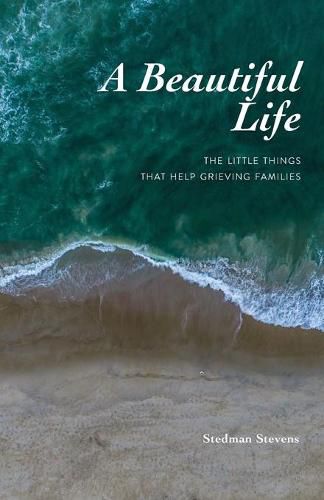 Cover image for A Beautiful Life: The Little Things That Help Grieving Families