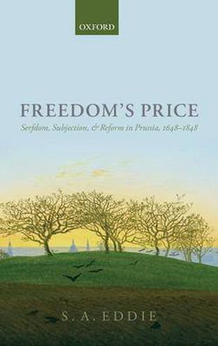 Cover image for Freedom's Price: Serfdom, Subjection, and Reform in Prussia, 1648-1848