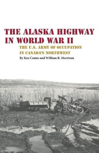 Cover image for The Alaska Highway in World War II: The U.S. Army of Occupation in Canada's Northwest