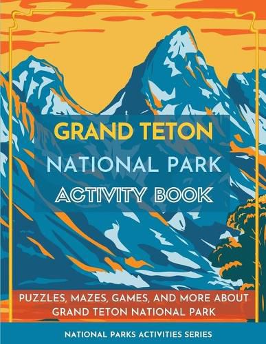 Cover image for Grand Teton National Park Activity Book: Puzzles, Mazes, Games, and More about Grand Teton National Park