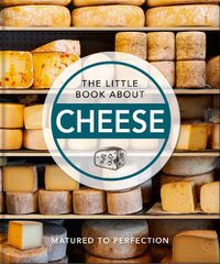 Cover image for The Little Book About Cheese: Matured to Perfection