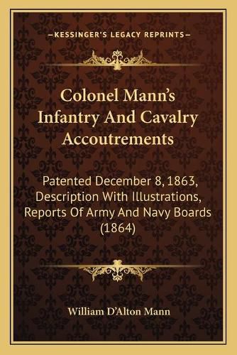 Cover image for Colonel Mann's Infantry and Cavalry Accoutrements: Patented December 8, 1863, Description with Illustrations, Reports of Army and Navy Boards (1864)