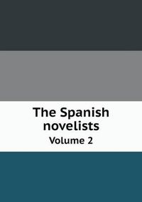 Cover image for The Spanish novelists Volume 2