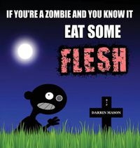 Cover image for If You're A Zombie and You Know It Eat Some Flesh