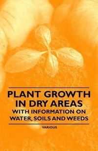 Cover image for Plant Growth in Dry Areas - With Information on Water, Soils and Weeds