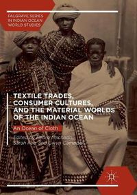 Cover image for Textile Trades, Consumer Cultures, and the Material Worlds of the Indian Ocean: An Ocean of Cloth