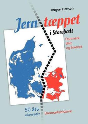 Cover image for Jerntaeppet i Storebaelt - Danmark delt og forenet: 50 ars alternativ Danmarkshistorie