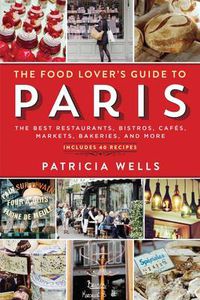 Cover image for The Food Lover's Guide to Paris: The Best Restaurants, Bistros, Cafes, Markets, Bakeries, and More