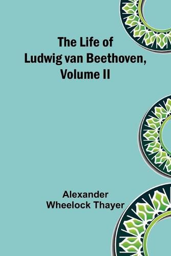 The Life of Ludwig van Beethoven, Volume II