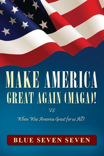 Cover image for Make America Great Again (Maga)!: VS When Was America Great For Us All?