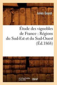 Cover image for Etude Des Vignobles de France: Regions Du Sud-Est Et Du Sud-Ouest (Ed.1868)