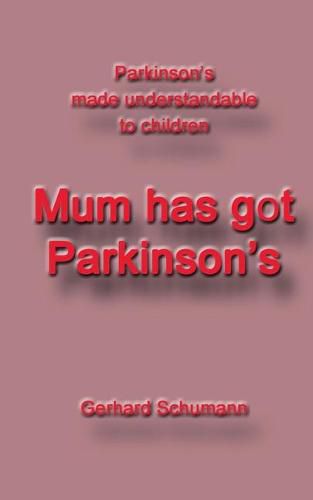 Cover image for Mum has got Parkinsons: Parkinsons made understandable to children