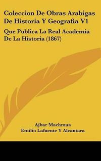 Cover image for Coleccion de Obras Arabigas de Historia y Geografia V1: Que Publica La Real Academia de La Historia (1867)