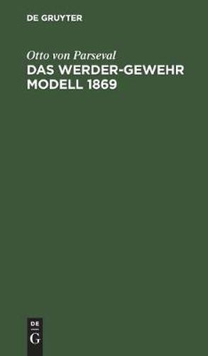 Cover image for Das Werder-Gewehr Modell 1869: Die Patrone. Anhang Zur Dritten Auflage Des Leitfadens Fur Den Bayerischen Infanteristen