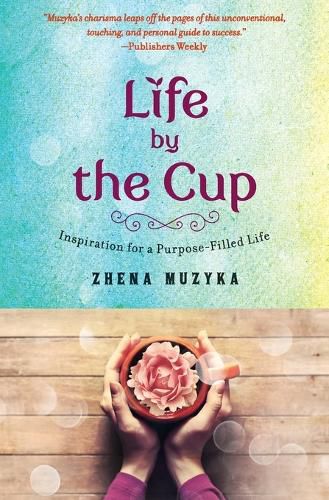 Cover image for Life by the Cup: Inspiration for a Purpose-Filled Life