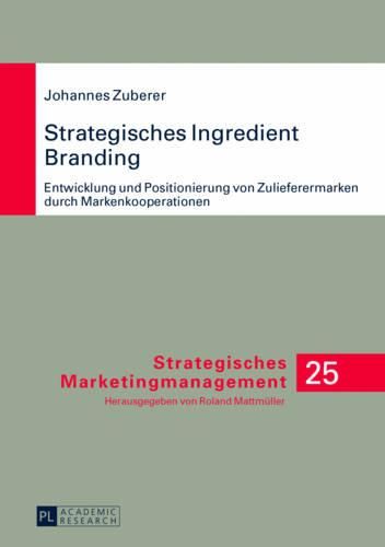 Cover image for Strategisches Ingredient Branding: Entwicklung Und Positionierung Von Zulieferermarken Durch Markenkooperationen- Eine Empirische Analyse Anhand Ausgewaehlter Branchen