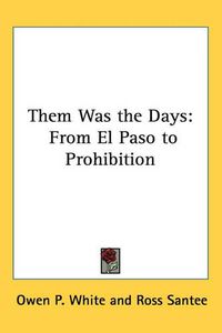 Cover image for Them Was the Days: From El Paso to Prohibition