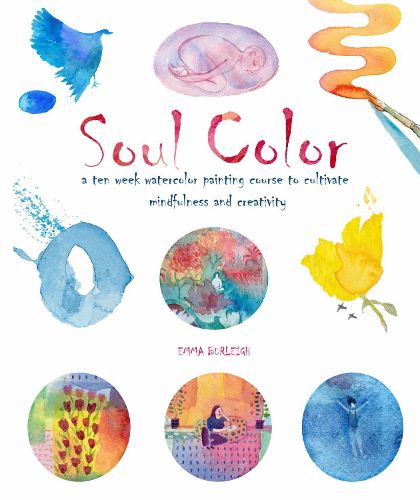 Cover image for Soul Color: A Ten Week Watercolor Painting Course to Cultivate Mindfulness and Creativity