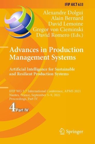 Cover image for Advances in Production Management Systems. Artificial Intelligence for Sustainable and Resilient Production Systems: IFIP WG 5.7 International Conference, APMS 2021, Nantes, France, September 5-9, 2021, Proceedings, Part IV