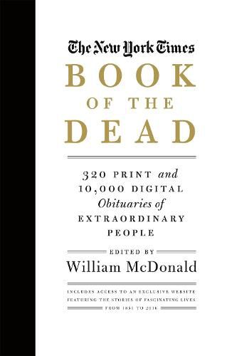 The New York Times Book Of The Dead: 320 Print and 10,000 Digital Obituaries of Extraordinary People