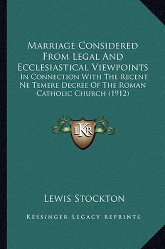 Cover image for Marriage Considered from Legal and Ecclesiastical Viewpoints: In Connection with the Recent Ne Temere Decree of the Roman Catholic Church (1912)