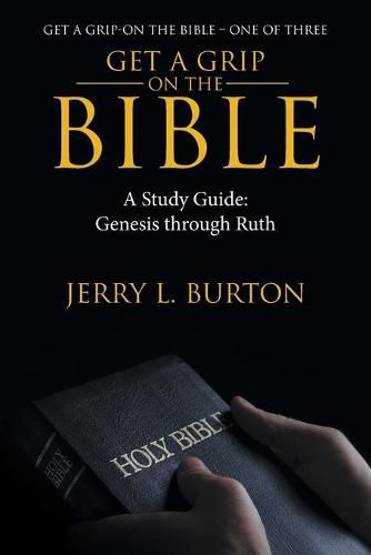 Get a Grip-On the Bible: A Study Guide: Genesis Through Ruth