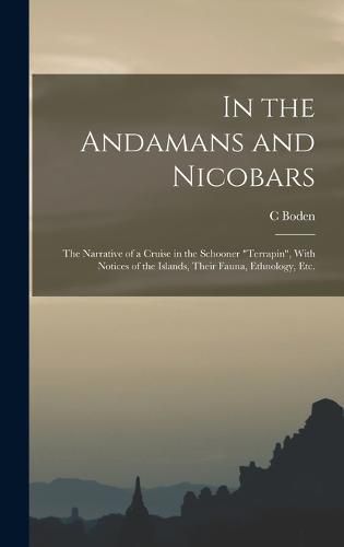 Cover image for In the Andamans and Nicobars; the Narrative of a Cruise in the Schooner "Terrapin", With Notices of the Islands, Their Fauna, Ethnology, etc.