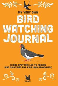 Cover image for My Very Own Bird Watching Journal: A bird spotting log to record bird sightings for kids (and grownups!)