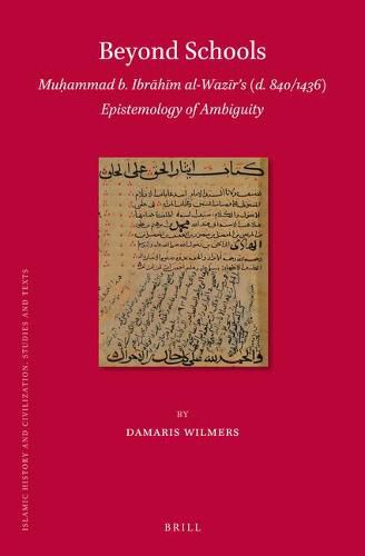 Beyond Schools: Muhammad b. Ibrahim al-Wazir's (d. 840/1436) Epistemology of Ambiguity