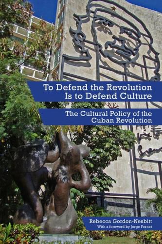 Cover image for To Defend The Revolution Is To Defend Culture: The Cultural Policy of the Cuban Revolution