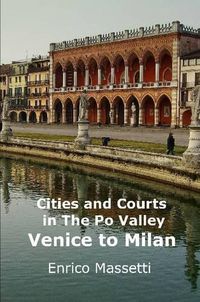 Cover image for Cities and Courts in the Po Valley Venice to Milan