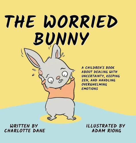 Cover image for The Worried Bunny: A Children's Book About Dealing With Uncertainty, Keeping Zen, and Handling Overwhelming Emotions