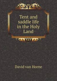Cover image for Tent and Saddle Life in the Holy Land