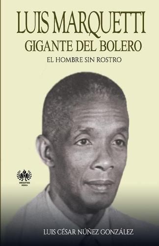 Cover image for Luis Marquetti, gigante del bolero: El hombre sin rostro