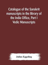 Cover image for Catalogue of the Sanskrit manuscripts in the library of the India Office, Part I Vedic Manuscripts