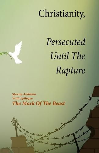 Cover image for Christianity, Persecuted Until The Rapture: Special Edition With Epilogue The Mark Of The Beast