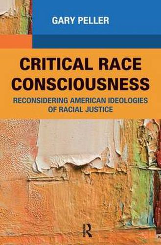 Cover image for Critical Race Consciousness: Reconsidering American Ideologies of Racial Justice