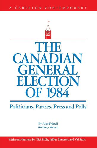 Cover image for The Canadian General Election of 1984: Politicians, Parties, Press and Poll
