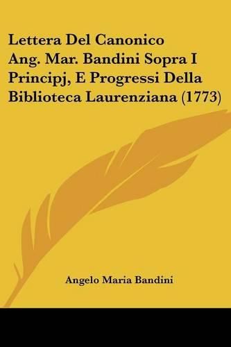 Lettera del Canonico Ang. Mar. Bandini Sopra I Principj, E Progressi Della Biblioteca Laurenziana (1773)