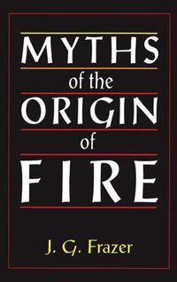 Cover image for Myths of the Origin of Fire: An Essay