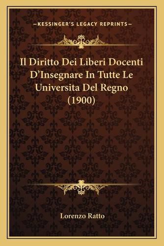 Cover image for Il Diritto Dei Liberi Docenti D'Insegnare in Tutte Le Universita del Regno (1900)