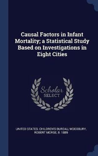 Cover image for Causal Factors in Infant Mortality; A Statistical Study Based on Investigations in Eight Cities